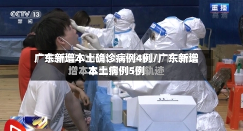 广东新增本土确诊病例4例/广东新增本土病例5例