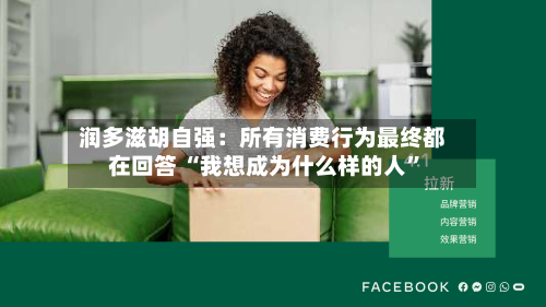 润多滋胡自强：所有消费行为最终都在回答 “我想成为什么样的人”-第2张图片