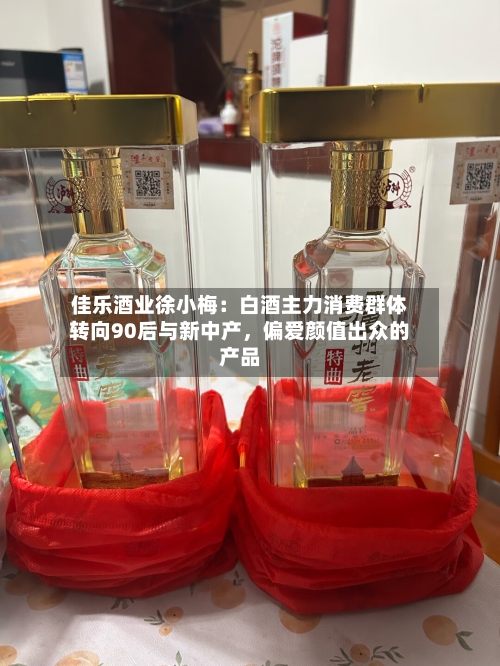 佳乐酒业徐小梅：白酒主力消费群体转向90后与新中产，偏爱颜值出众的产品-第3张图片