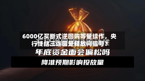 6000亿买断式逆回购等量续作，央行终结三连回笼释放何信号？-第2张图片