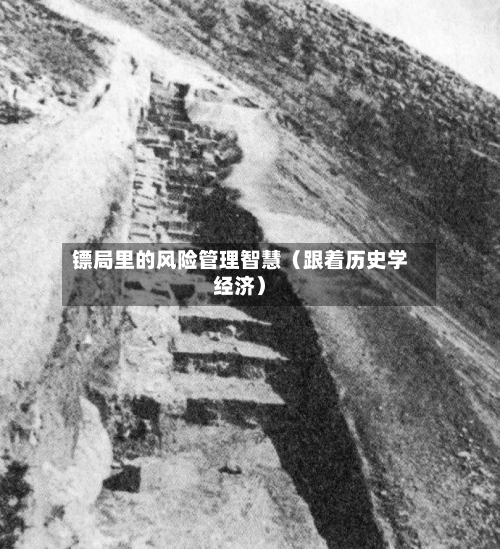 镖局里的风险管理智慧（跟着历史学经济）