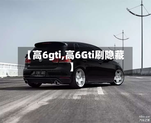 【高6gti,高6Gti刷隐藏】-第2张图片