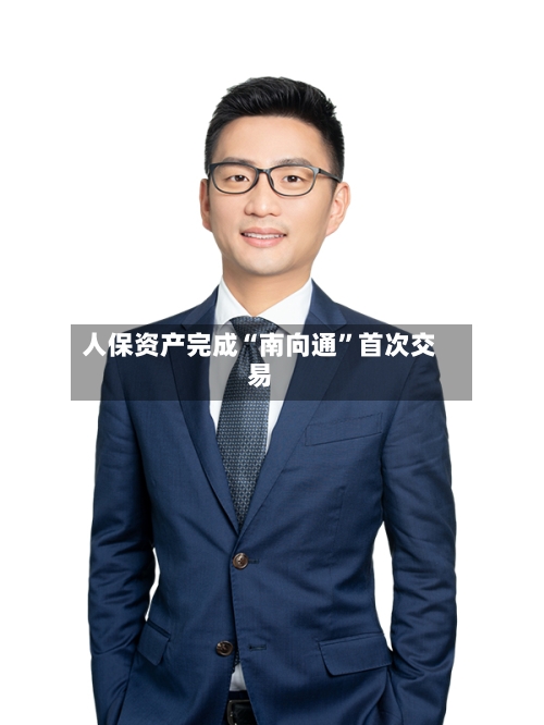 人保资产完成“南向通”首次交易-第2张图片