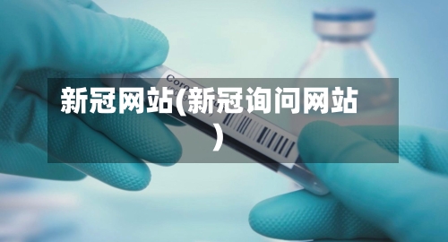 新冠网站(新冠询问网站)