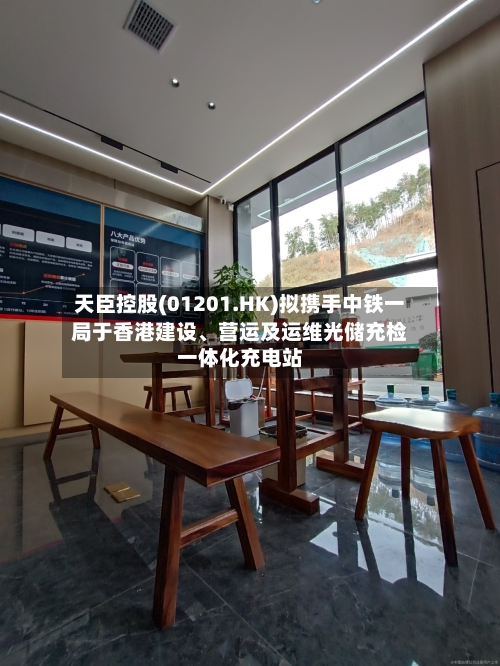 天臣控股(01201.HK)拟携手中铁一局于香港建设	、营运及运维光储充检一体化充电站-第3张图片