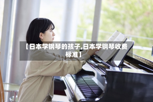 【日本学钢琴的孩子,日本学钢琴收费标准】