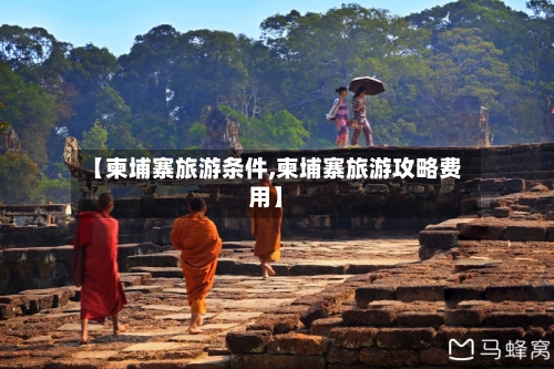 【柬埔寨旅游条件,柬埔寨旅游攻略费用】