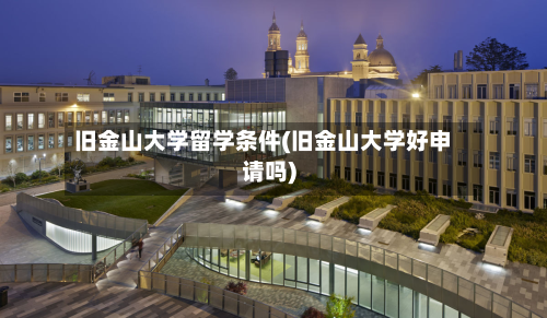 旧金山大学留学条件(旧金山大学好申请吗)-第3张图片