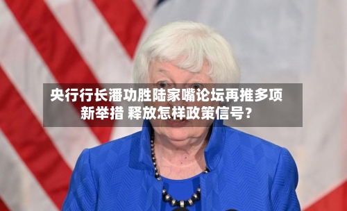 央行行长潘功胜陆家嘴论坛再推多项新举措 释放怎样政策信号?