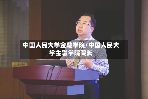 中国人民大学金融学院/中国人民大学金融学院院长-第3张图片