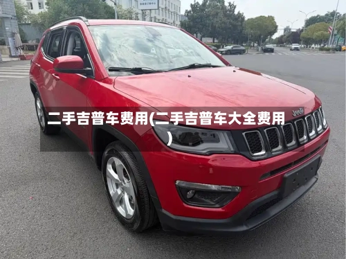 二手吉普车费用(二手吉普车大全费用)-第2张图片