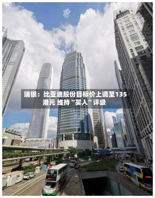 瑞银：比亚迪股份目标价上调至135港元 维持“买入”评级-第2张图片