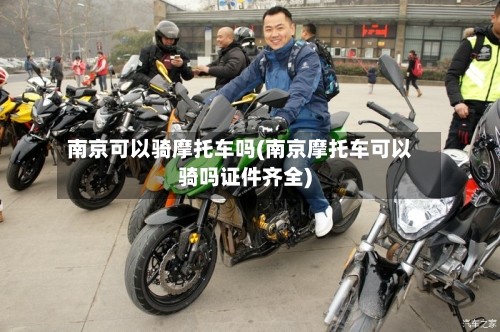 南京可以骑摩托车吗(南京摩托车可以骑吗证件齐全)