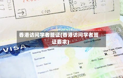 香港访问学者签证(香港访问学者签证要求)-第3张图片