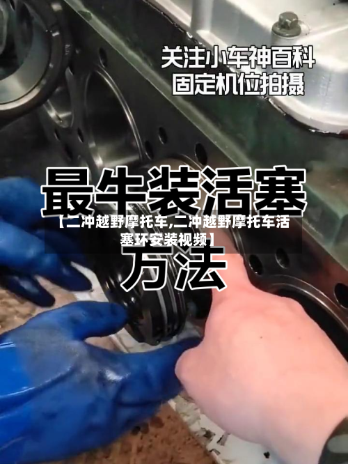 【二冲越野摩托车,二冲越野摩托车活塞环安装视频】-第2张图片