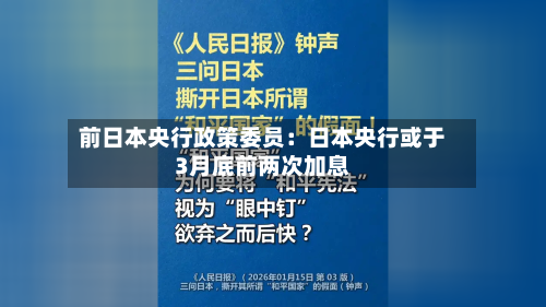 前日本央行政策委员：日本央行或于3月底前两次加息