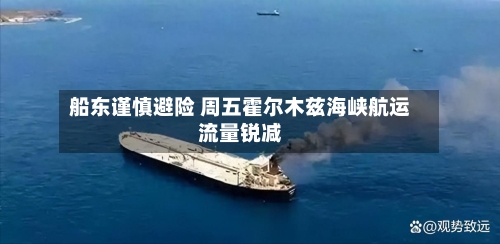 船东谨慎避险 周五霍尔木兹海峡航运流量锐减