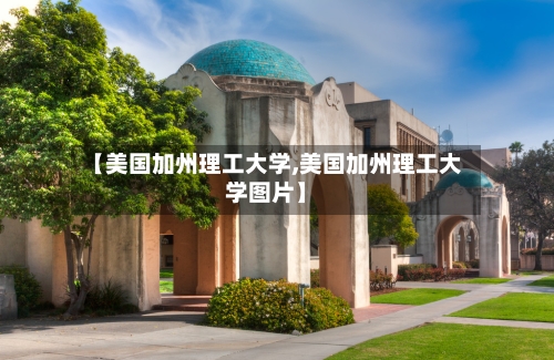 【美国加州理工大学,美国加州理工大学图片】-第2张图片
