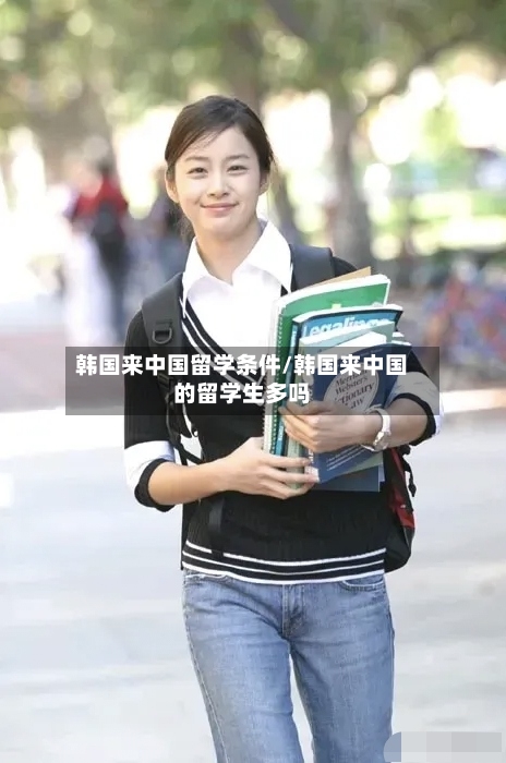 韩国来中国留学条件/韩国来中国的留学生多吗