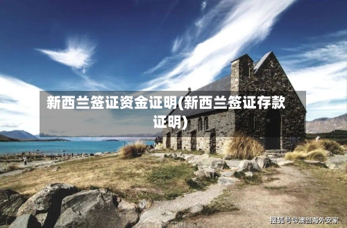 新西兰签证资金证明(新西兰签证存款证明)-第2张图片