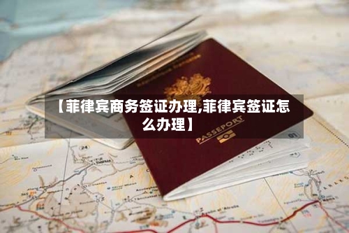【菲律宾商务签证办理,菲律宾签证怎么办理】-第2张图片