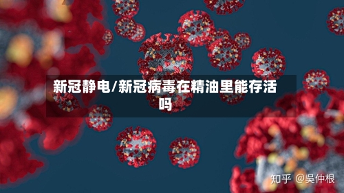 新冠静电/新冠病毒在精油里能存活吗-第3张图片