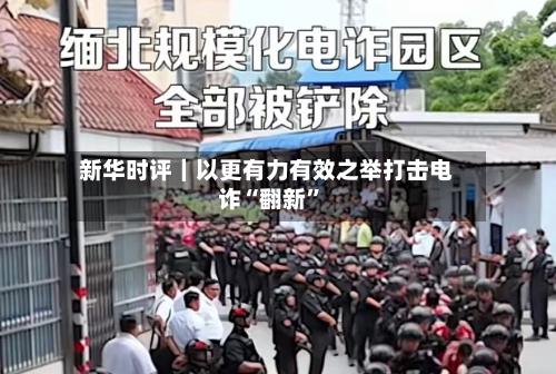 新华时评|以更有力有效之举打击电诈“翻新”