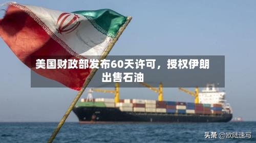 美国财政部发布60天许可，授权伊朗出售石油-第1张图片