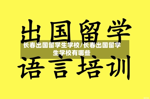 长春出国留学生学校/长春出国留学生学校有哪些