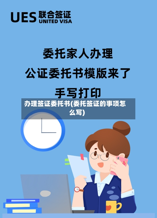 办理签证委托书(委托签证的事项怎么写)