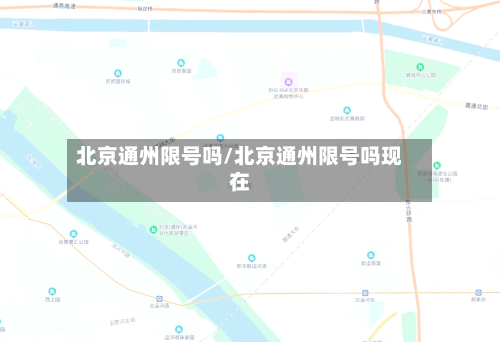 北京通州限号吗/北京通州限号吗现在
