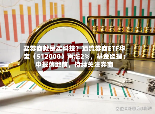 买券商就是买科技?顶流券商ETF华宝(512000)再涨2%,基金经理:中报落地前,持续关注券商