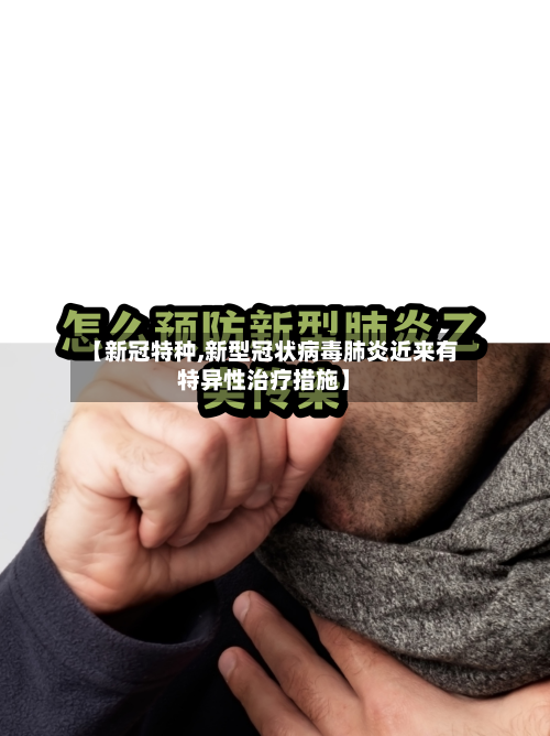 【新冠特种,新型冠状病毒肺炎近来有特异性治疗措施】
