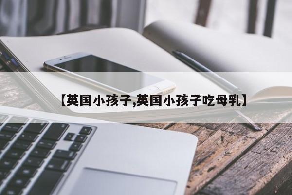 【英国小孩子,英国小孩子吃母乳】