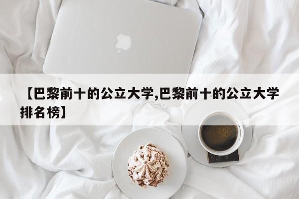 【巴黎前十的公立大学,巴黎前十的公立大学排名榜】