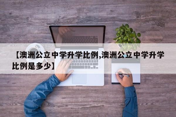 【澳洲公立中学升学比例,澳洲公立中学升学比例是多少】