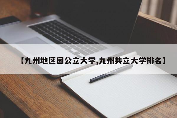 【九州地区国公立大学,九州共立大学排名】