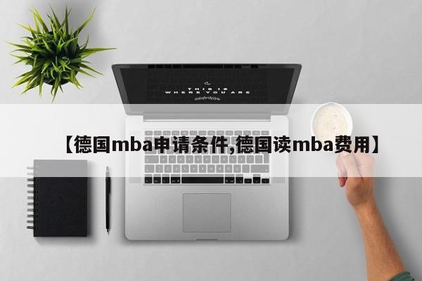 【德国mba申请条件,德国读mba费用】