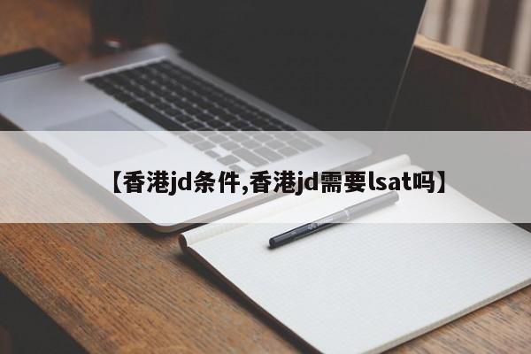 【香港jd条件,香港jd需要lsat吗】