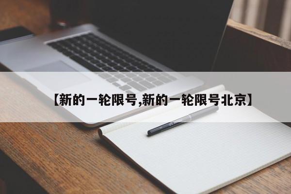 【新的一轮限号,新的一轮限号北京】