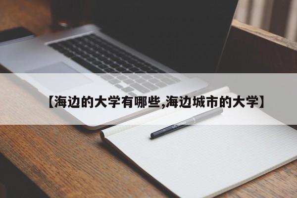 【海边的大学有哪些,海边城市的大学】