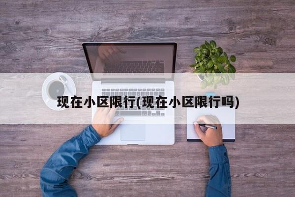 现在小区限行(现在小区限行吗)