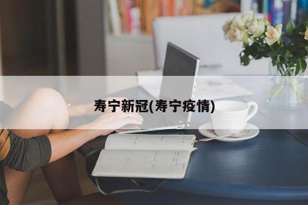 寿宁新冠(寿宁疫情)