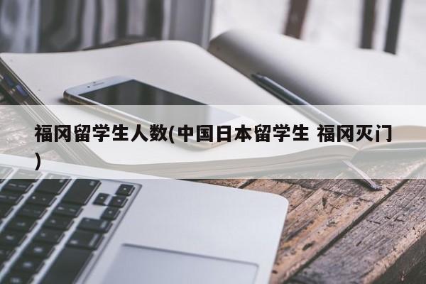 福冈留学生人数(中国日本留学生 福冈灭门)