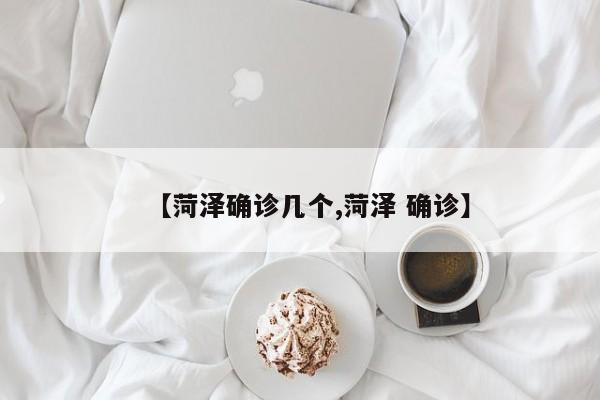 【菏泽确诊几个,菏泽 确诊】